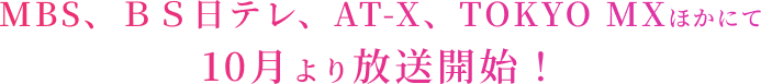 MBS、ＢＳ日テレ、AT-X、TOKYO MXほかにて10月より放送開始！